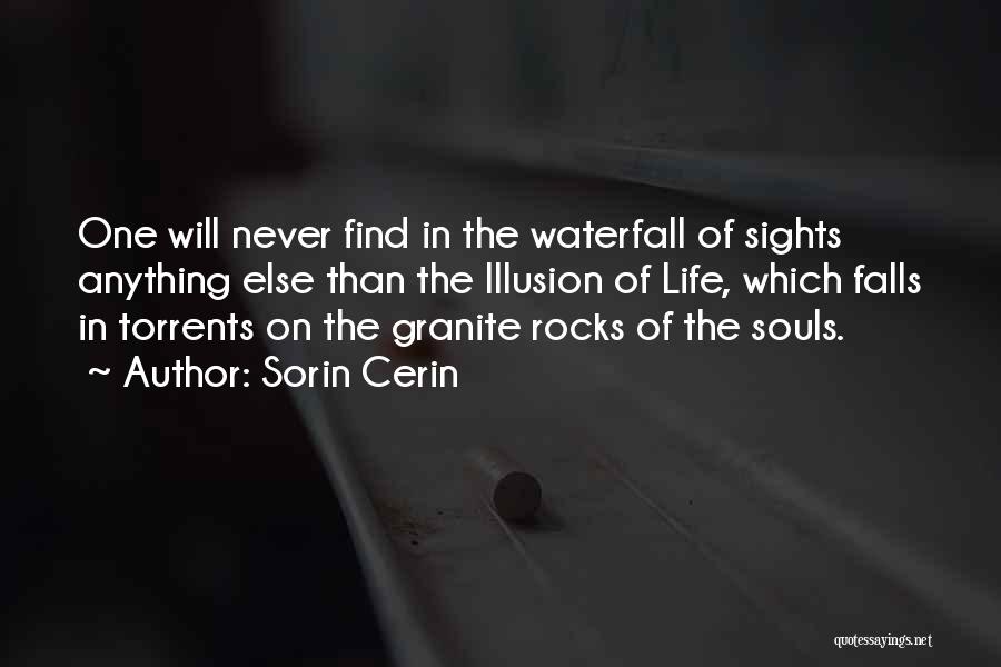 Sorin Cerin Quotes: One Will Never Find In The Waterfall Of Sights Anything Else Than The Illusion Of Life, Which Falls In Torrents