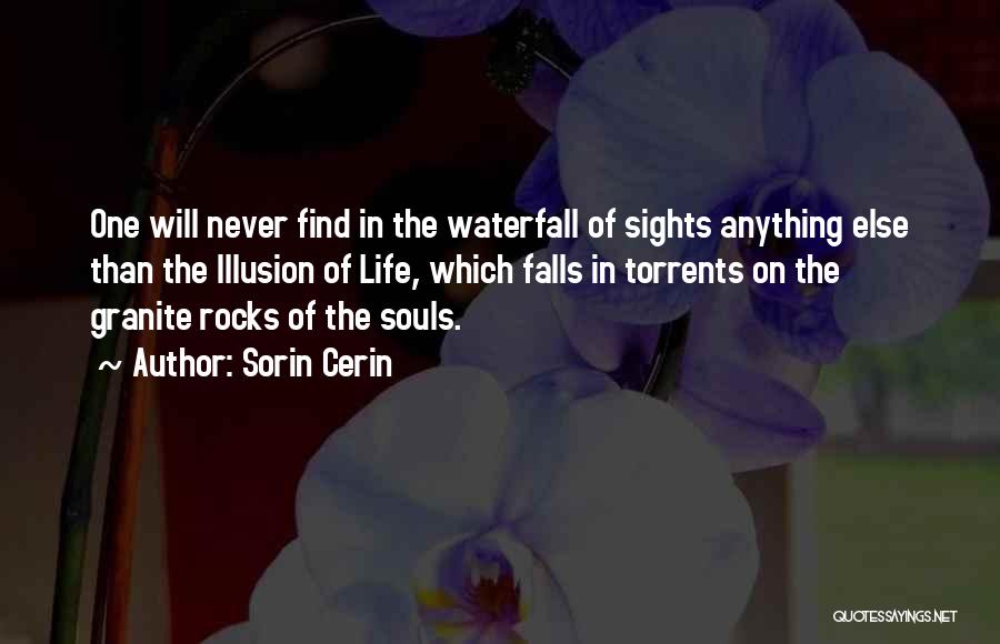 Sorin Cerin Quotes: One Will Never Find In The Waterfall Of Sights Anything Else Than The Illusion Of Life, Which Falls In Torrents