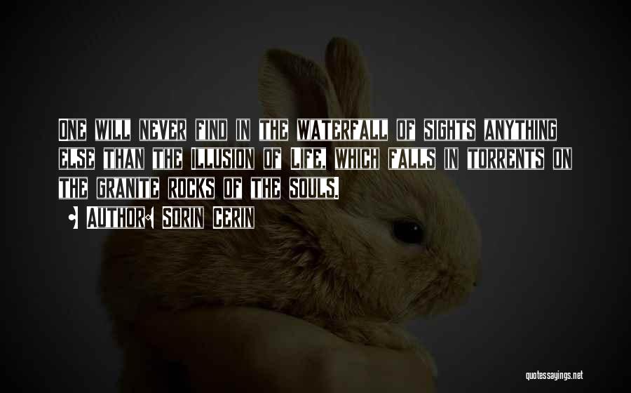 Sorin Cerin Quotes: One Will Never Find In The Waterfall Of Sights Anything Else Than The Illusion Of Life, Which Falls In Torrents