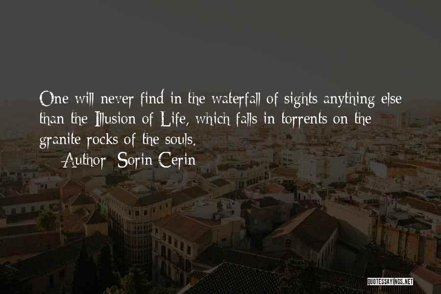 Sorin Cerin Quotes: One Will Never Find In The Waterfall Of Sights Anything Else Than The Illusion Of Life, Which Falls In Torrents