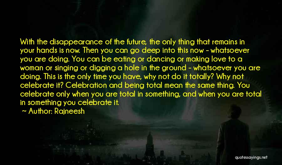 Rajneesh Quotes: With The Disappearance Of The Future, The Only Thing That Remains In Your Hands Is Now. Then You Can Go