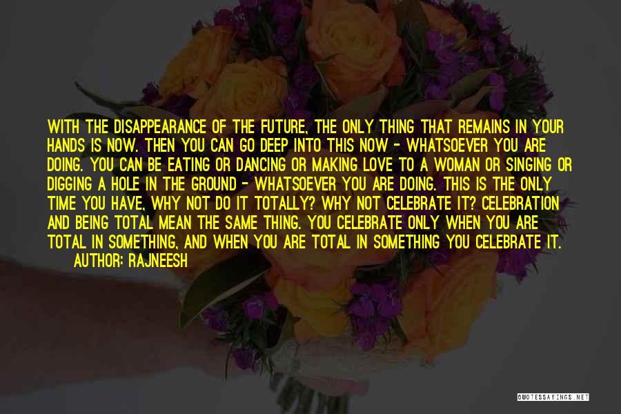 Rajneesh Quotes: With The Disappearance Of The Future, The Only Thing That Remains In Your Hands Is Now. Then You Can Go