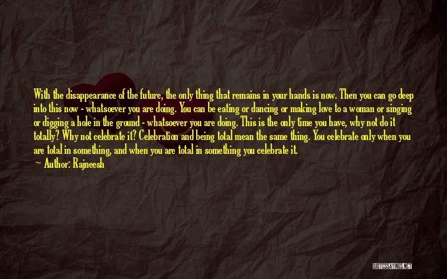 Rajneesh Quotes: With The Disappearance Of The Future, The Only Thing That Remains In Your Hands Is Now. Then You Can Go