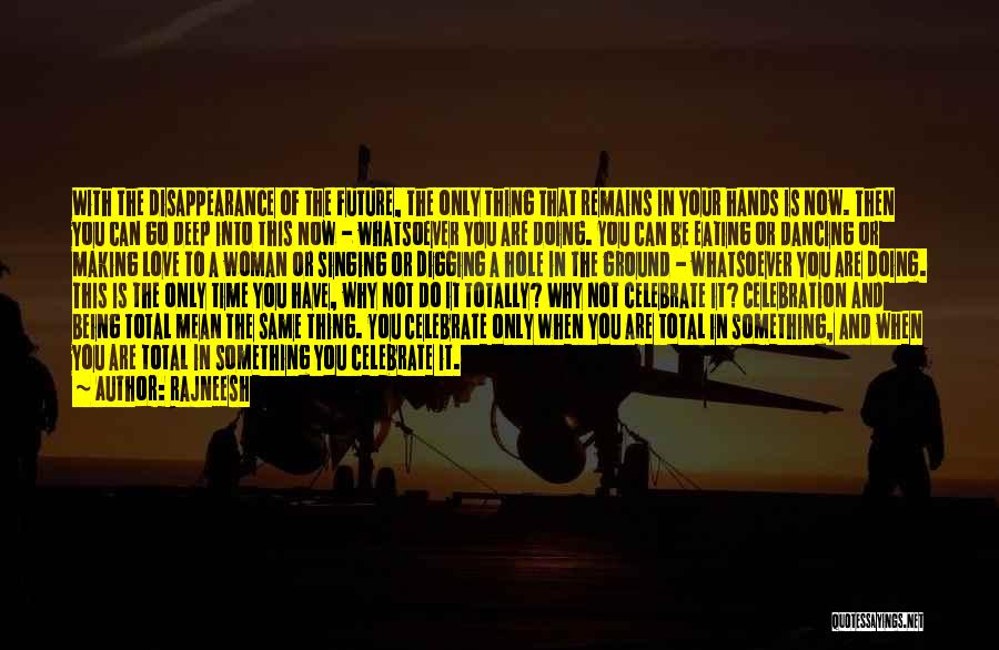 Rajneesh Quotes: With The Disappearance Of The Future, The Only Thing That Remains In Your Hands Is Now. Then You Can Go