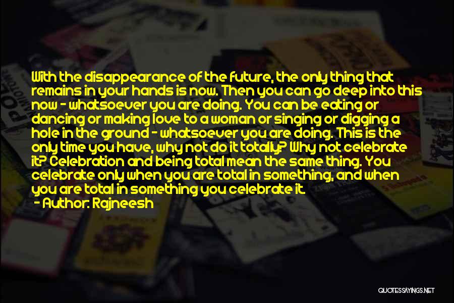 Rajneesh Quotes: With The Disappearance Of The Future, The Only Thing That Remains In Your Hands Is Now. Then You Can Go