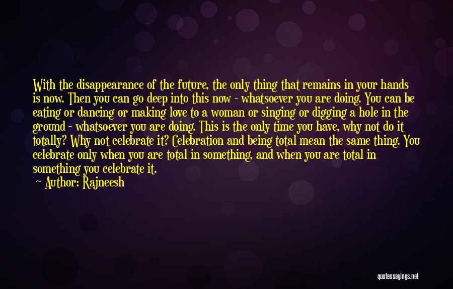 Rajneesh Quotes: With The Disappearance Of The Future, The Only Thing That Remains In Your Hands Is Now. Then You Can Go