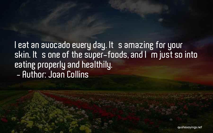 Joan Collins Quotes: I Eat An Avocado Every Day. It's Amazing For Your Skin. It's One Of The Super-foods, And I'm Just So