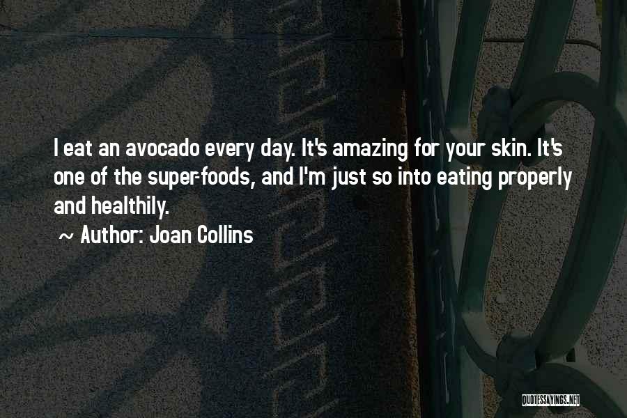 Joan Collins Quotes: I Eat An Avocado Every Day. It's Amazing For Your Skin. It's One Of The Super-foods, And I'm Just So
