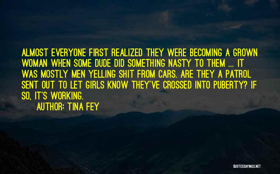 Tina Fey Quotes: Almost Everyone First Realized They Were Becoming A Grown Woman When Some Dude Did Something Nasty To Them ... It