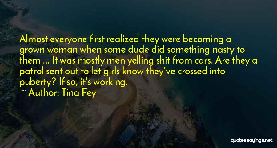 Tina Fey Quotes: Almost Everyone First Realized They Were Becoming A Grown Woman When Some Dude Did Something Nasty To Them ... It