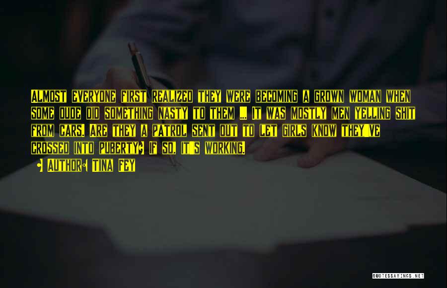 Tina Fey Quotes: Almost Everyone First Realized They Were Becoming A Grown Woman When Some Dude Did Something Nasty To Them ... It