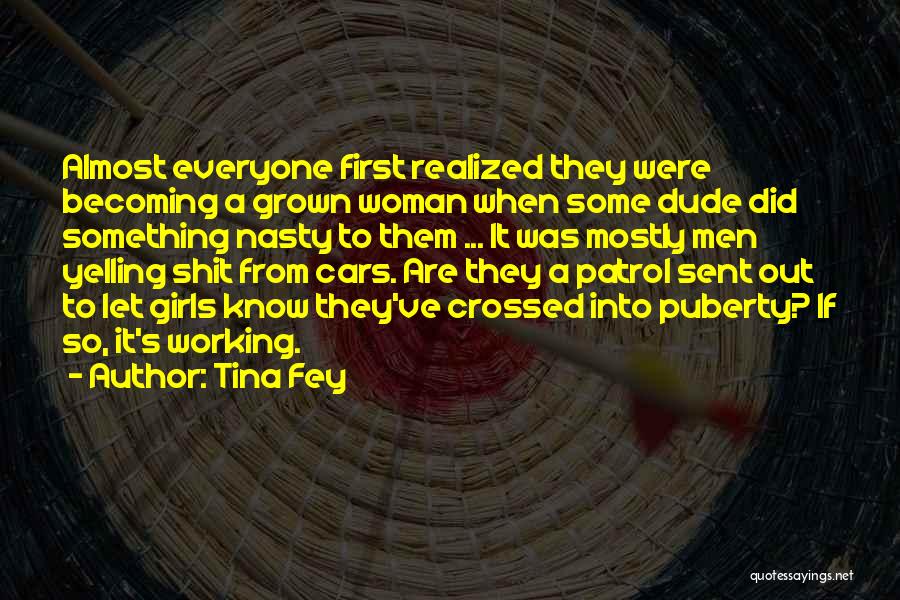 Tina Fey Quotes: Almost Everyone First Realized They Were Becoming A Grown Woman When Some Dude Did Something Nasty To Them ... It