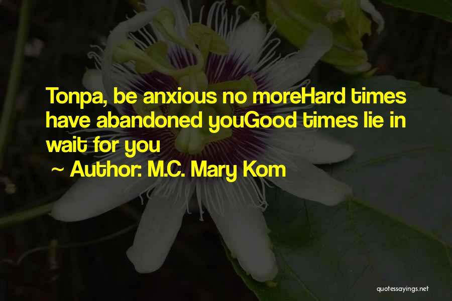 M.C. Mary Kom Quotes: Tonpa, Be Anxious No Morehard Times Have Abandoned Yougood Times Lie In Wait For You