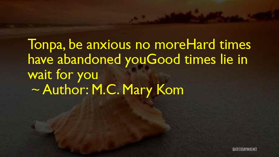 M.C. Mary Kom Quotes: Tonpa, Be Anxious No Morehard Times Have Abandoned Yougood Times Lie In Wait For You
