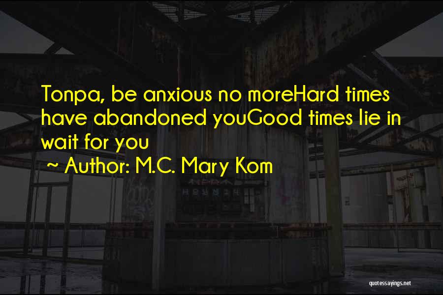 M.C. Mary Kom Quotes: Tonpa, Be Anxious No Morehard Times Have Abandoned Yougood Times Lie In Wait For You