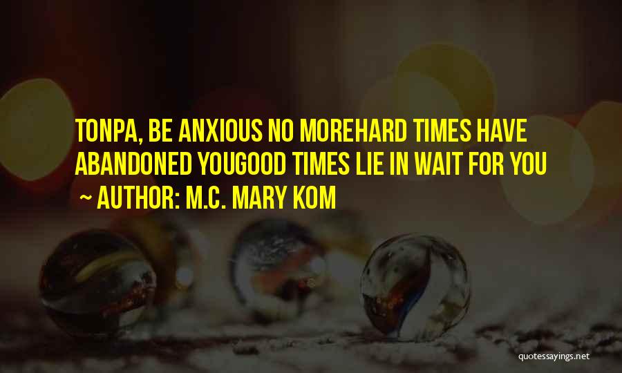 M.C. Mary Kom Quotes: Tonpa, Be Anxious No Morehard Times Have Abandoned Yougood Times Lie In Wait For You