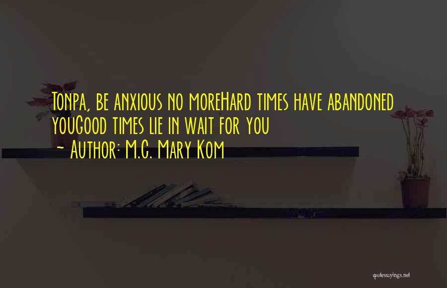 M.C. Mary Kom Quotes: Tonpa, Be Anxious No Morehard Times Have Abandoned Yougood Times Lie In Wait For You