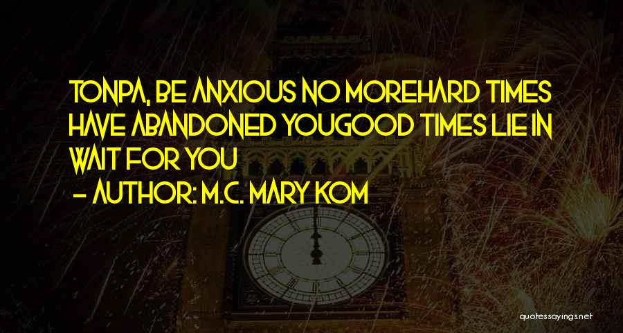 M.C. Mary Kom Quotes: Tonpa, Be Anxious No Morehard Times Have Abandoned Yougood Times Lie In Wait For You