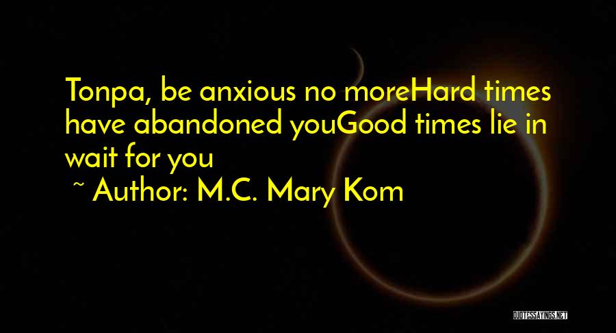 M.C. Mary Kom Quotes: Tonpa, Be Anxious No Morehard Times Have Abandoned Yougood Times Lie In Wait For You