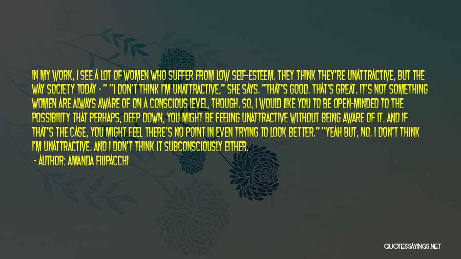 Amanda Filipacchi Quotes: In My Work, I See A Lot Of Women Who Suffer From Low Self-esteem. They Think They're Unattractive, But The