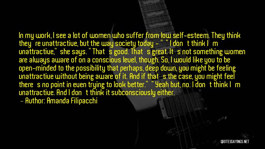 Amanda Filipacchi Quotes: In My Work, I See A Lot Of Women Who Suffer From Low Self-esteem. They Think They're Unattractive, But The