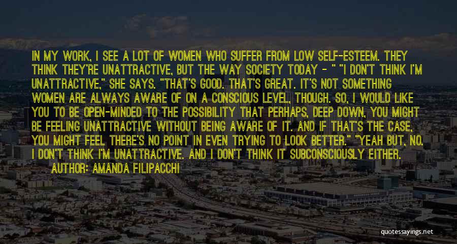 Amanda Filipacchi Quotes: In My Work, I See A Lot Of Women Who Suffer From Low Self-esteem. They Think They're Unattractive, But The