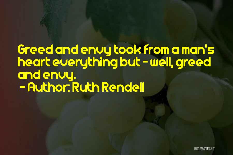 Ruth Rendell Quotes: Greed And Envy Took From A Man's Heart Everything But - Well, Greed And Envy.