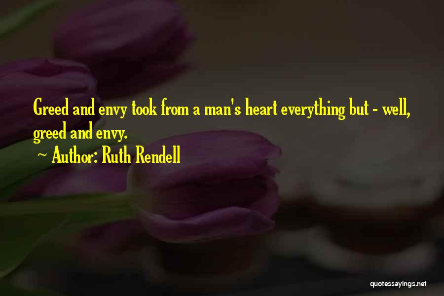 Ruth Rendell Quotes: Greed And Envy Took From A Man's Heart Everything But - Well, Greed And Envy.
