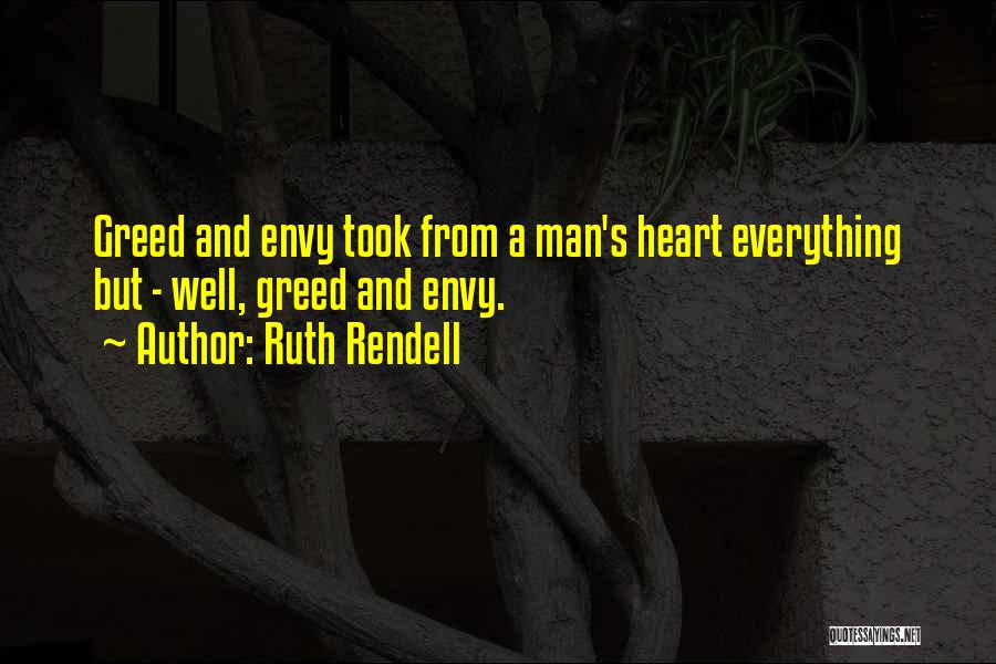 Ruth Rendell Quotes: Greed And Envy Took From A Man's Heart Everything But - Well, Greed And Envy.