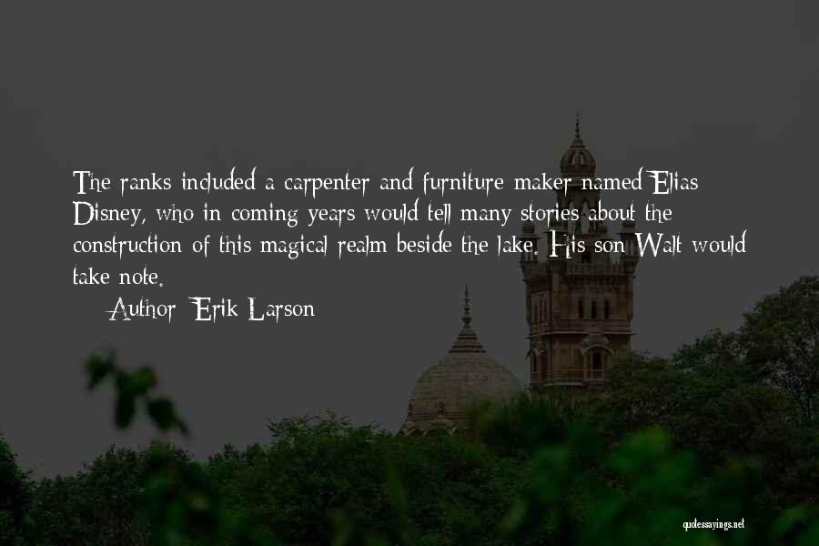 Erik Larson Quotes: The Ranks Included A Carpenter And Furniture-maker Named Elias Disney, Who In Coming Years Would Tell Many Stories About The