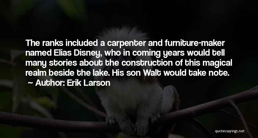 Erik Larson Quotes: The Ranks Included A Carpenter And Furniture-maker Named Elias Disney, Who In Coming Years Would Tell Many Stories About The