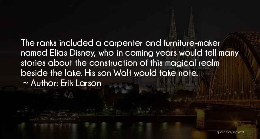 Erik Larson Quotes: The Ranks Included A Carpenter And Furniture-maker Named Elias Disney, Who In Coming Years Would Tell Many Stories About The