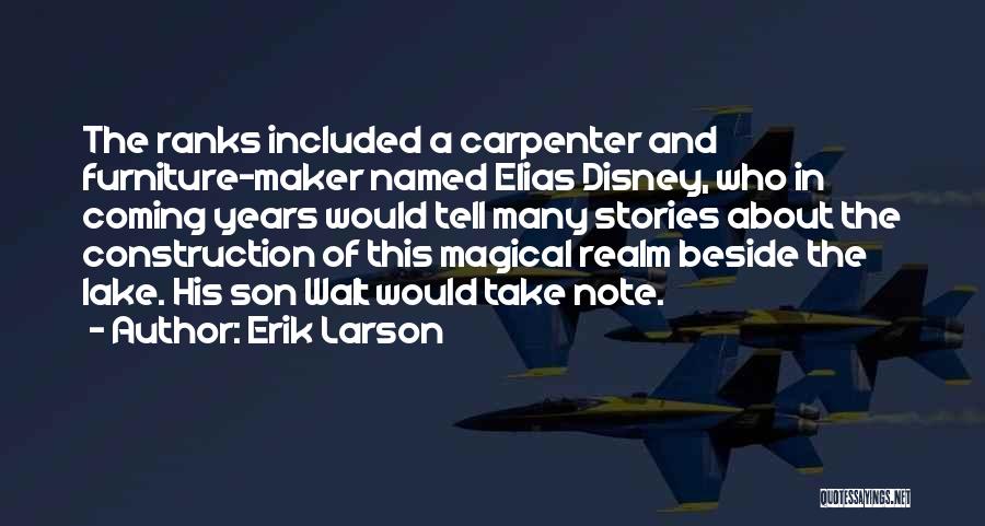 Erik Larson Quotes: The Ranks Included A Carpenter And Furniture-maker Named Elias Disney, Who In Coming Years Would Tell Many Stories About The