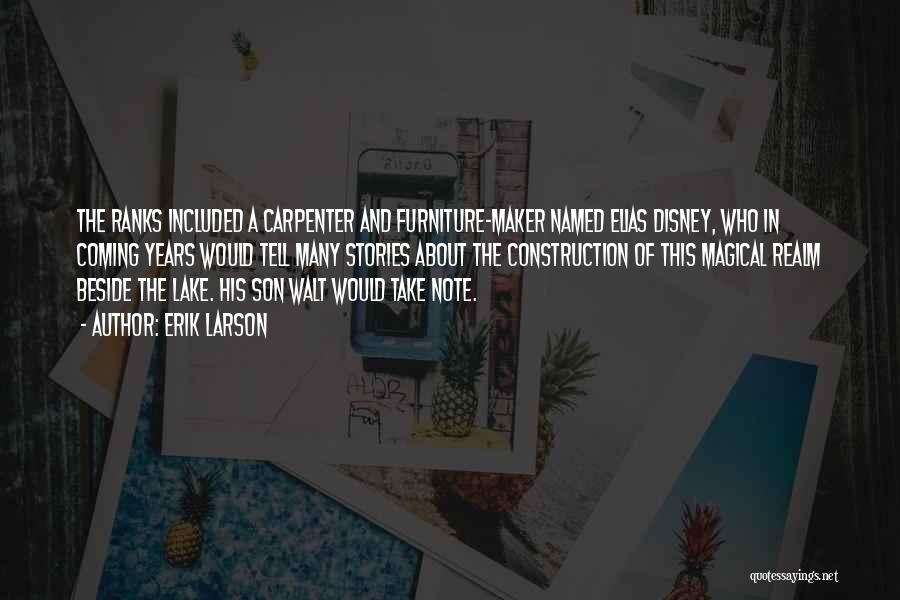 Erik Larson Quotes: The Ranks Included A Carpenter And Furniture-maker Named Elias Disney, Who In Coming Years Would Tell Many Stories About The