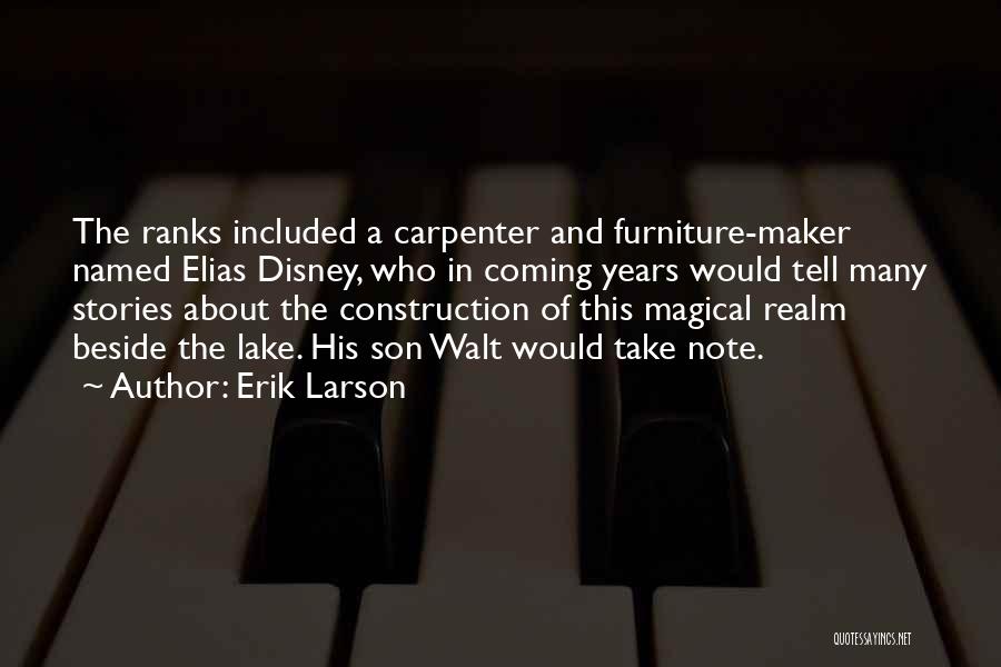 Erik Larson Quotes: The Ranks Included A Carpenter And Furniture-maker Named Elias Disney, Who In Coming Years Would Tell Many Stories About The