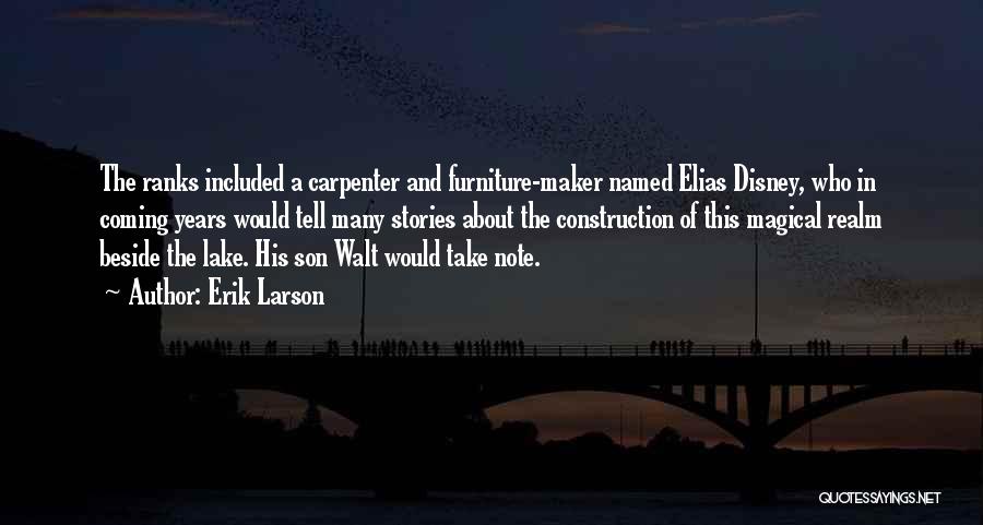 Erik Larson Quotes: The Ranks Included A Carpenter And Furniture-maker Named Elias Disney, Who In Coming Years Would Tell Many Stories About The