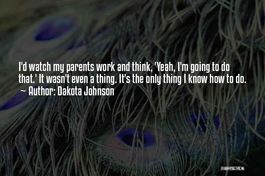 Dakota Johnson Quotes: I'd Watch My Parents Work And Think, 'yeah, I'm Going To Do That.' It Wasn't Even A Thing. It's The
