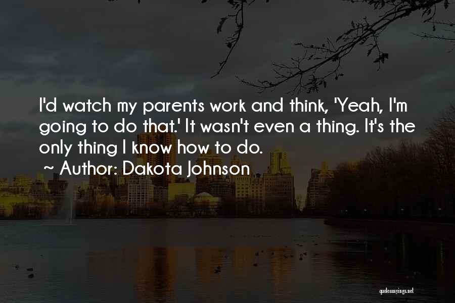 Dakota Johnson Quotes: I'd Watch My Parents Work And Think, 'yeah, I'm Going To Do That.' It Wasn't Even A Thing. It's The