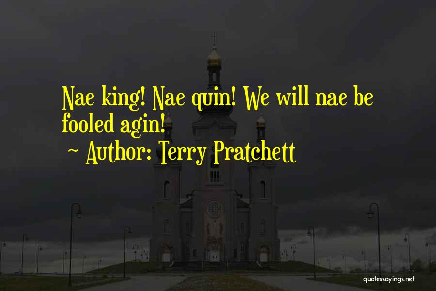 Terry Pratchett Quotes: Nae King! Nae Quin! We Will Nae Be Fooled Agin!