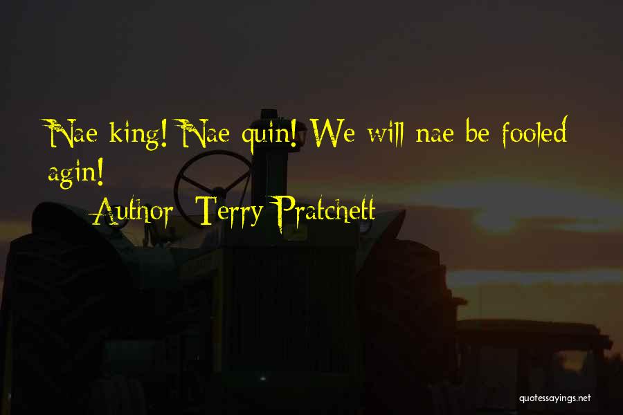 Terry Pratchett Quotes: Nae King! Nae Quin! We Will Nae Be Fooled Agin!