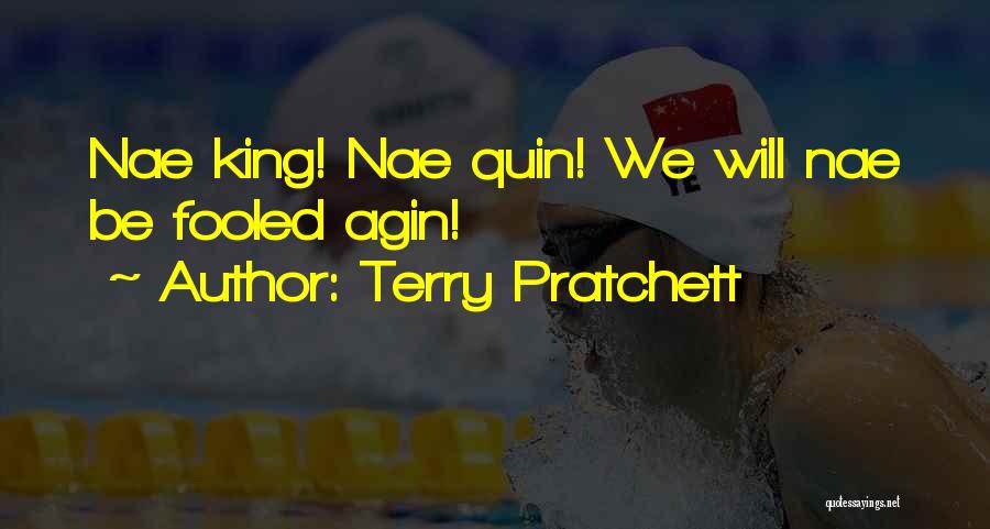 Terry Pratchett Quotes: Nae King! Nae Quin! We Will Nae Be Fooled Agin!
