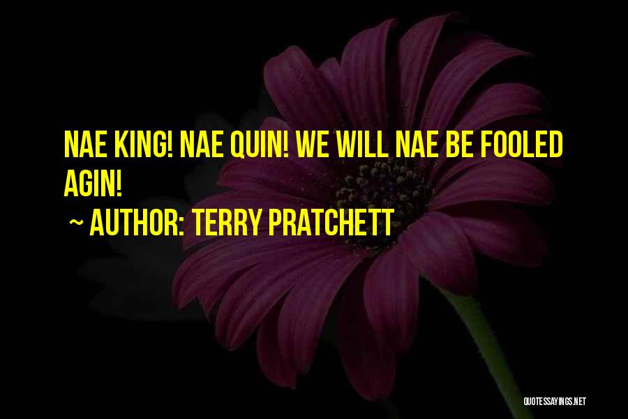 Terry Pratchett Quotes: Nae King! Nae Quin! We Will Nae Be Fooled Agin!