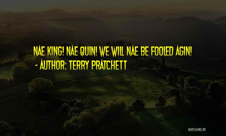 Terry Pratchett Quotes: Nae King! Nae Quin! We Will Nae Be Fooled Agin!