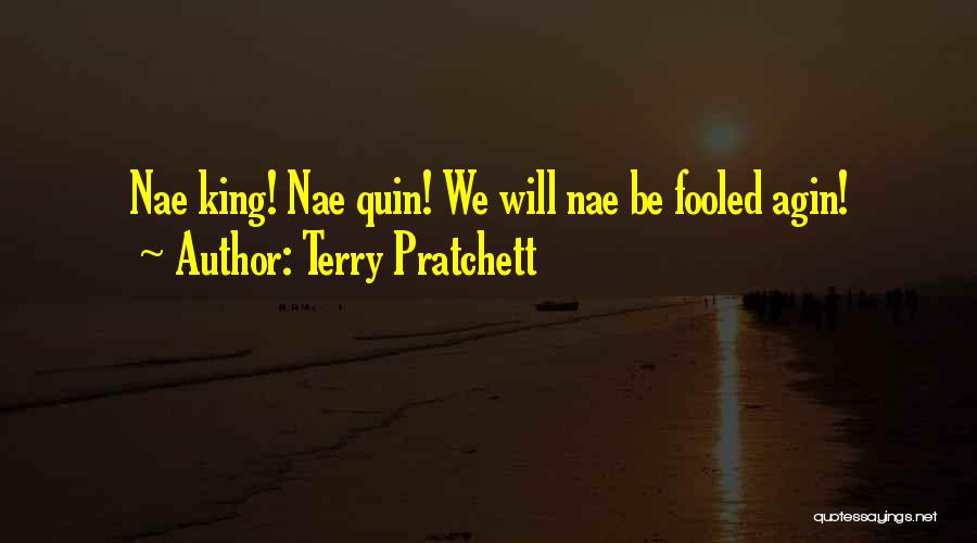 Terry Pratchett Quotes: Nae King! Nae Quin! We Will Nae Be Fooled Agin!
