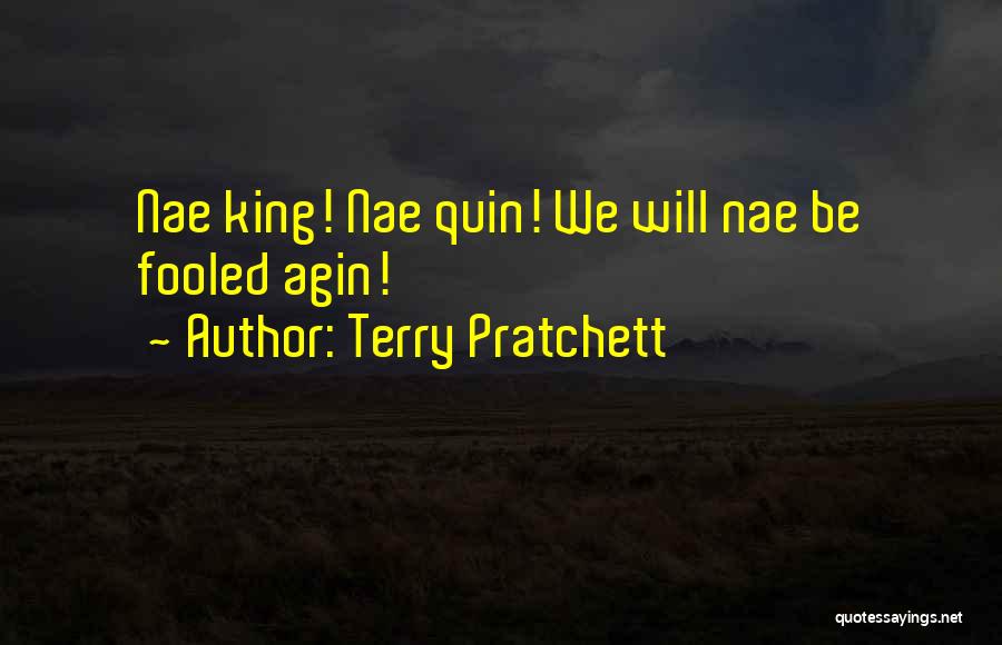 Terry Pratchett Quotes: Nae King! Nae Quin! We Will Nae Be Fooled Agin!