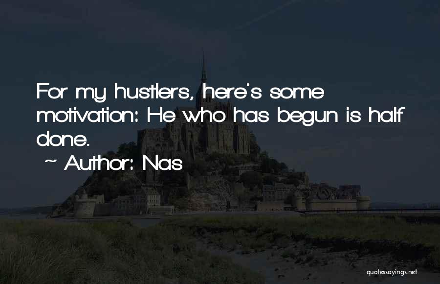 Nas Quotes: For My Hustlers, Here's Some Motivation: He Who Has Begun Is Half Done.