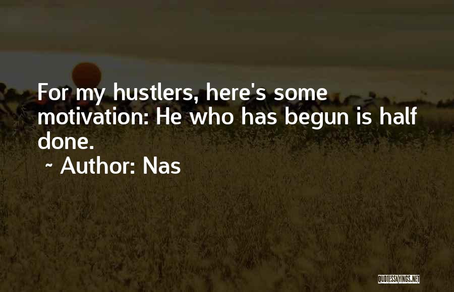 Nas Quotes: For My Hustlers, Here's Some Motivation: He Who Has Begun Is Half Done.