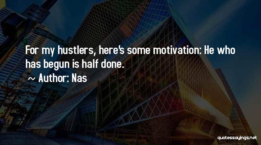 Nas Quotes: For My Hustlers, Here's Some Motivation: He Who Has Begun Is Half Done.