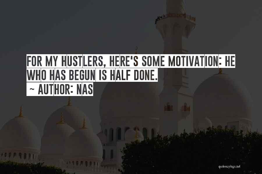 Nas Quotes: For My Hustlers, Here's Some Motivation: He Who Has Begun Is Half Done.