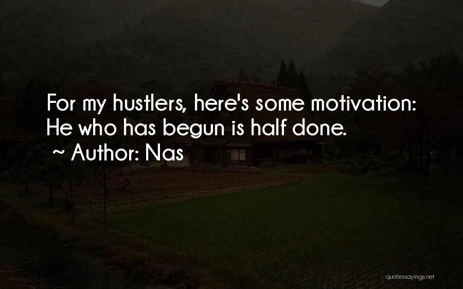 Nas Quotes: For My Hustlers, Here's Some Motivation: He Who Has Begun Is Half Done.